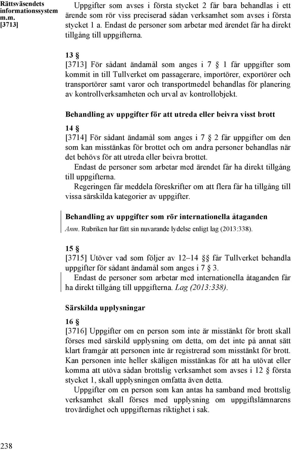 13 [3713] För sådant ändamål som anges i 7 1 får uppgifter som kommit in till Tullverket om passagerare, importörer, exportörer och transportörer samt varor och transportmedel behandlas för planering