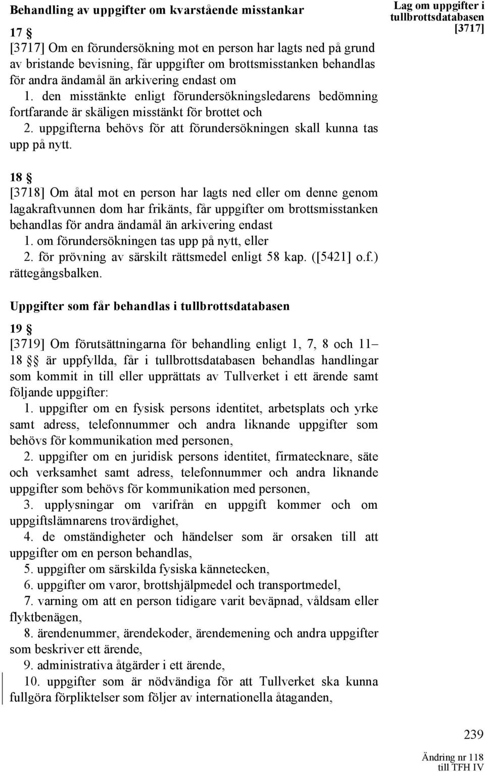 uppgifterna behövs för att förundersökningen skall kunna tas upp på nytt.