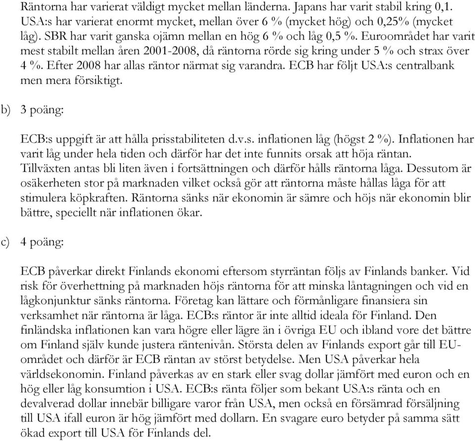 Efter 2008 har allas räntor närmat sig varandra. ECB har följt USA:s centralbank men mera försiktigt. b) 3 poäng: ECB:s uppgift är att hålla prisstabiliteten d.v.s. inflationen låg (högst 2 %).