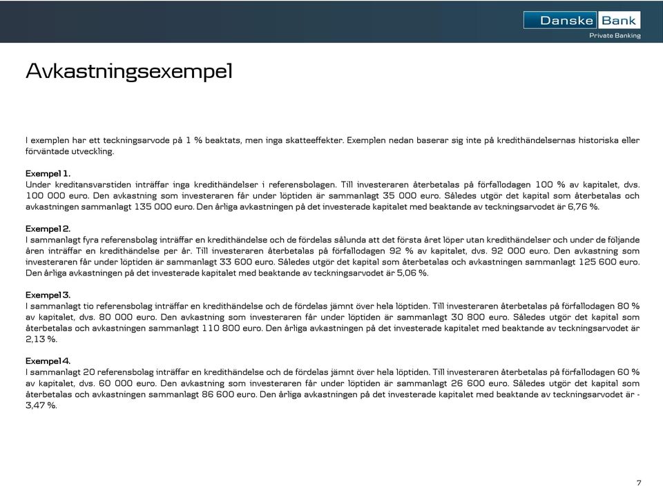 Den avkastning som investeraren får under löptiden är sammanlagt 35 000 euro. Således utgör det kapital som återbetalas och avkastningen sammanlagt 135 000 euro.