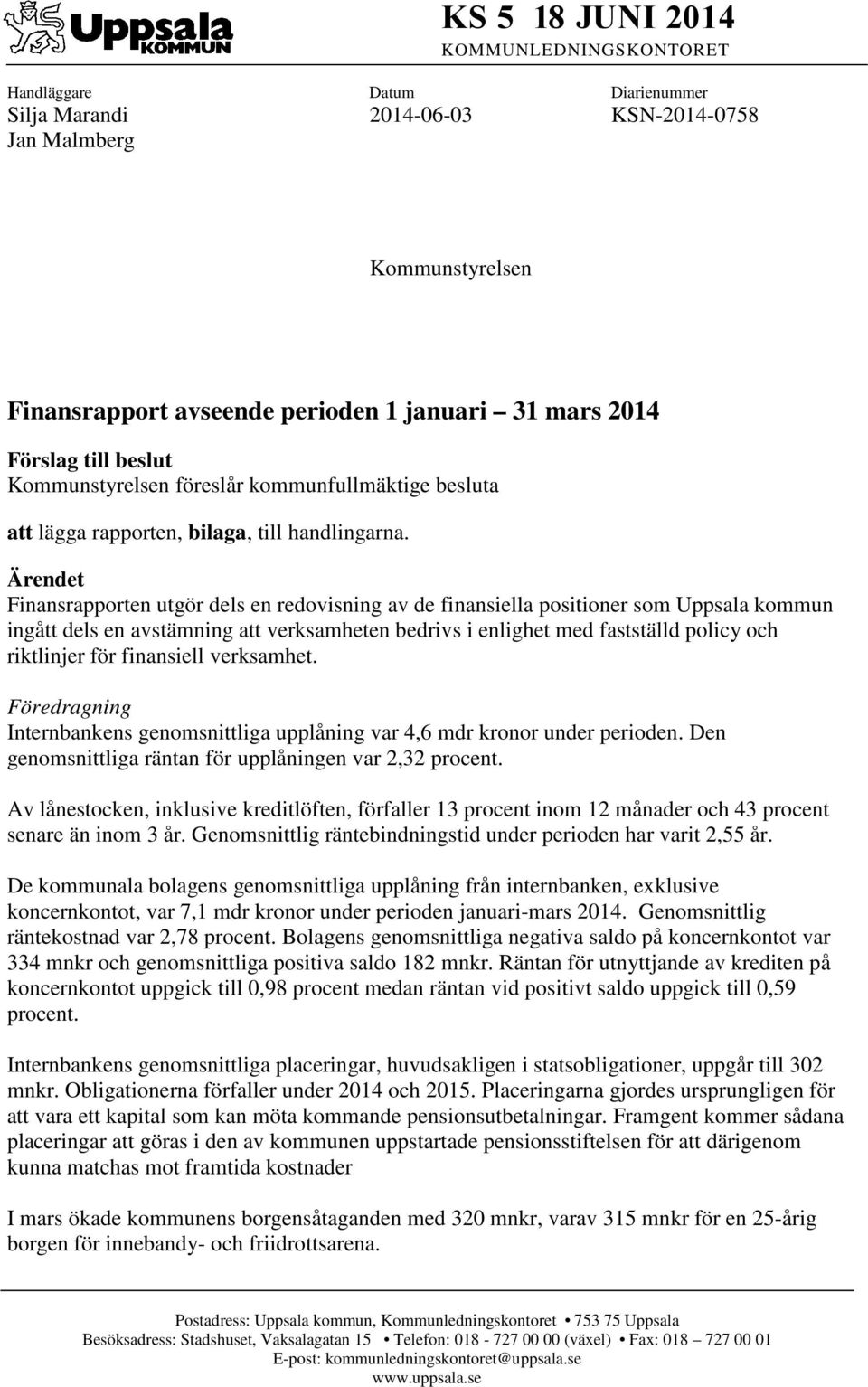 Ärendet Finansrapporten utgör dels en redovisning av de finansiella positioner som Uppsala kommun ingått dels en avstämning att verksamheten bedrivs i enlighet med fastställd policy och riktlinjer