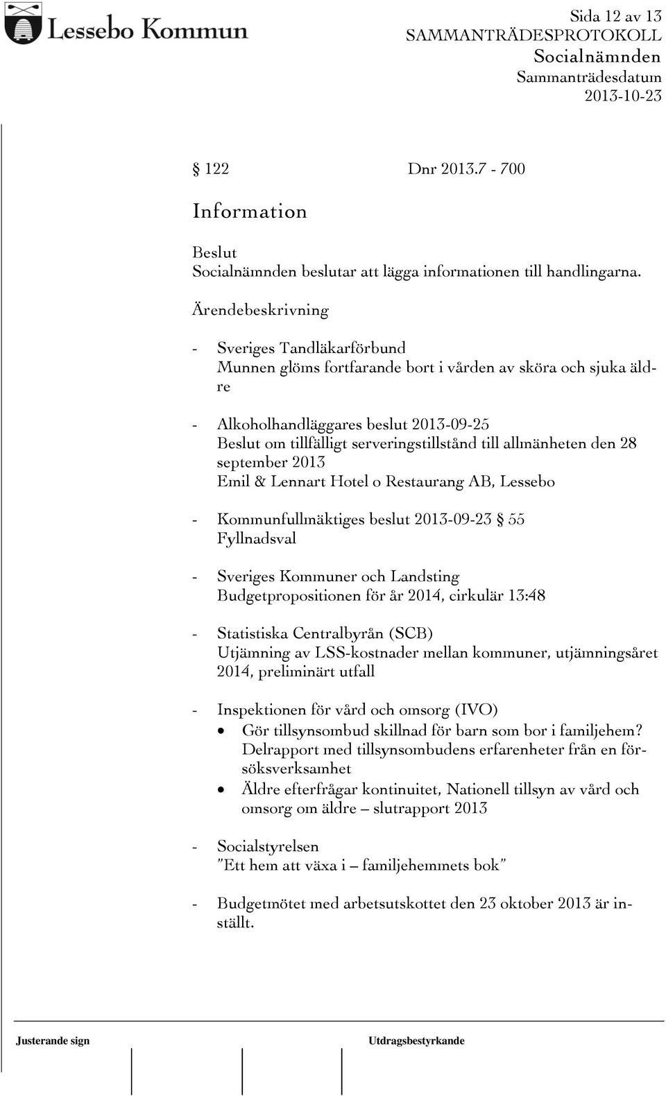 september 2013 Emil & Lennart Hotel o Restaurang AB, Lessebo - Kommunfullmäktiges beslut 2013-09-23 55 Fyllnadsval - Sveriges Kommuner och Landsting Budgetpropositionen för år 2014, cirkulär 13:48 -