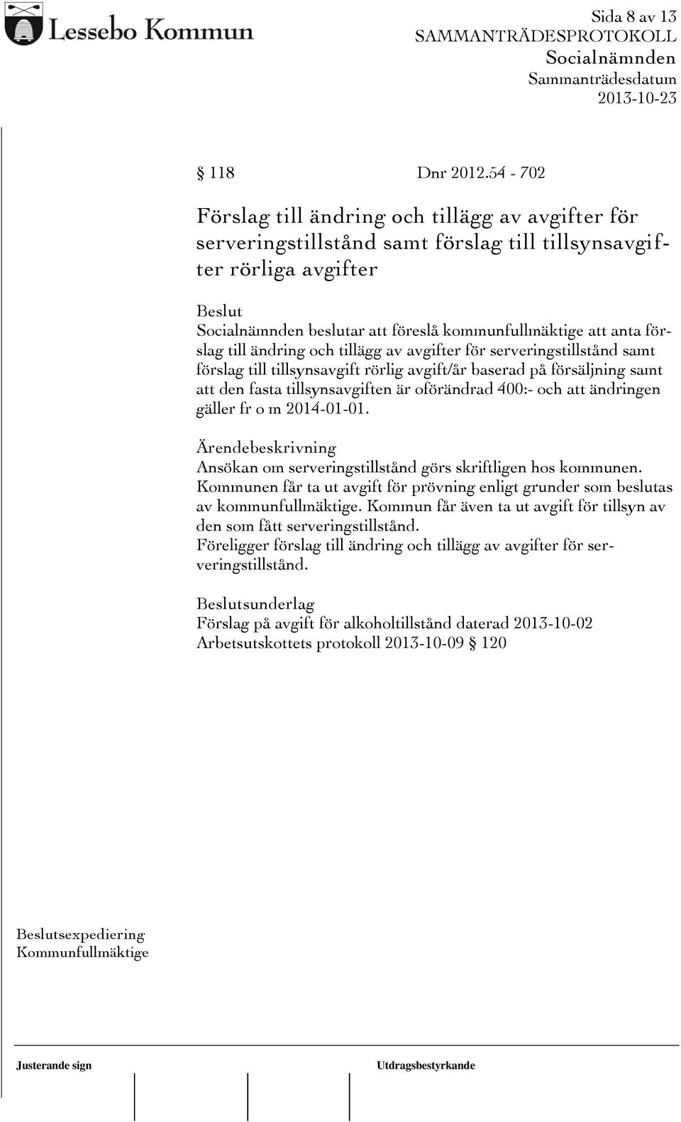 och tillägg av avgifter för serveringstillstånd samt förslag till tillsynsavgift rörlig avgift/år baserad på försäljning samt att den fasta tillsynsavgiften är oförändrad 400:- och att ändringen