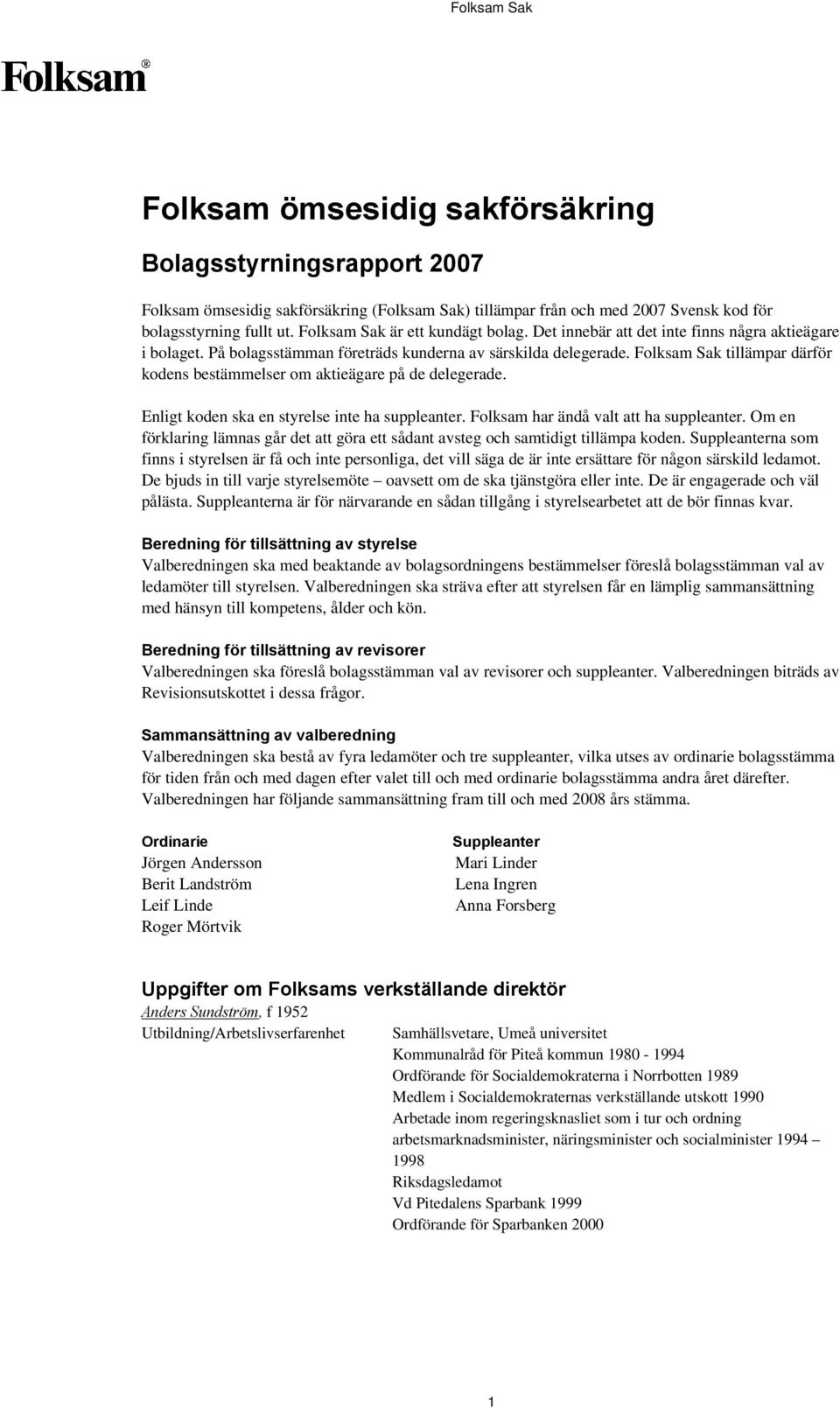 Folksam Sak tillämpar därför kodens bestämmelser om aktieägare på de delegerade. Enligt koden ska en styrelse inte ha suppleanter. Folksam har ändå valt att ha suppleanter.