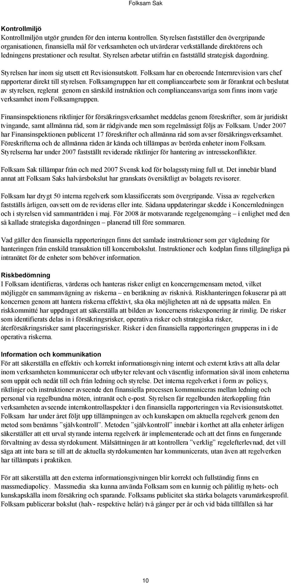 Styrelsen arbetar utifrån en fastställd strategisk dagordning. Styrelsen har inom sig utsett ett Revisionsutskott. Folksam har en oberoende Internrevision vars chef rapporterar direkt till styrelsen.