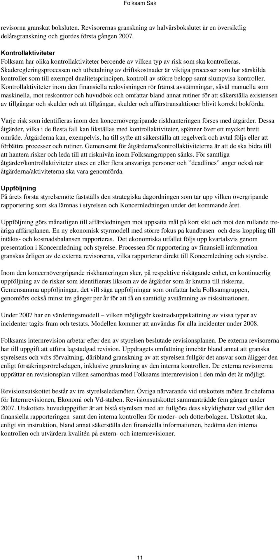 Skaderegleringsprocessen och utbetalning av driftskostnader är viktiga processer som har särskilda kontroller som till exempel dualitetsprincipen, kontroll av större belopp samt slumpvisa kontroller.