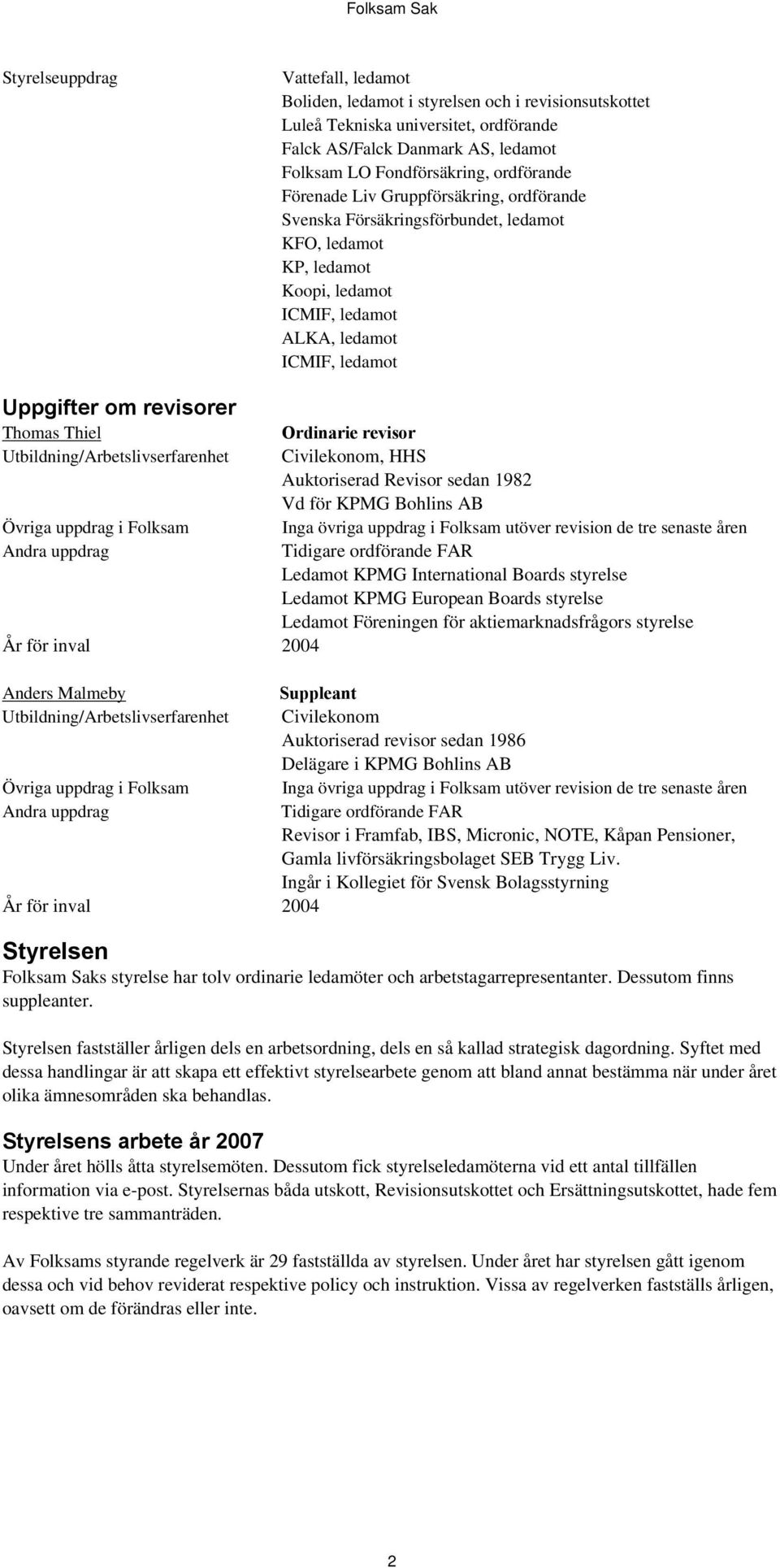 Thomas Thiel Ordinarie revisor Civilekonom, HHS Auktoriserad Revisor sedan 1982 Vd för KPMG Bohlins AB Övriga uppdrag i Folksam utöver revision de tre senaste åren Andra uppdrag Tidigare ordförande
