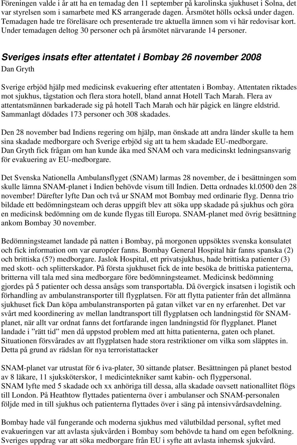 Sveriges insats efter attentatet i Bombay 26 november 2008 Dan Gryth Sverige erbjöd hjälp med medicinsk evakuering efter attentaten i Bombay.