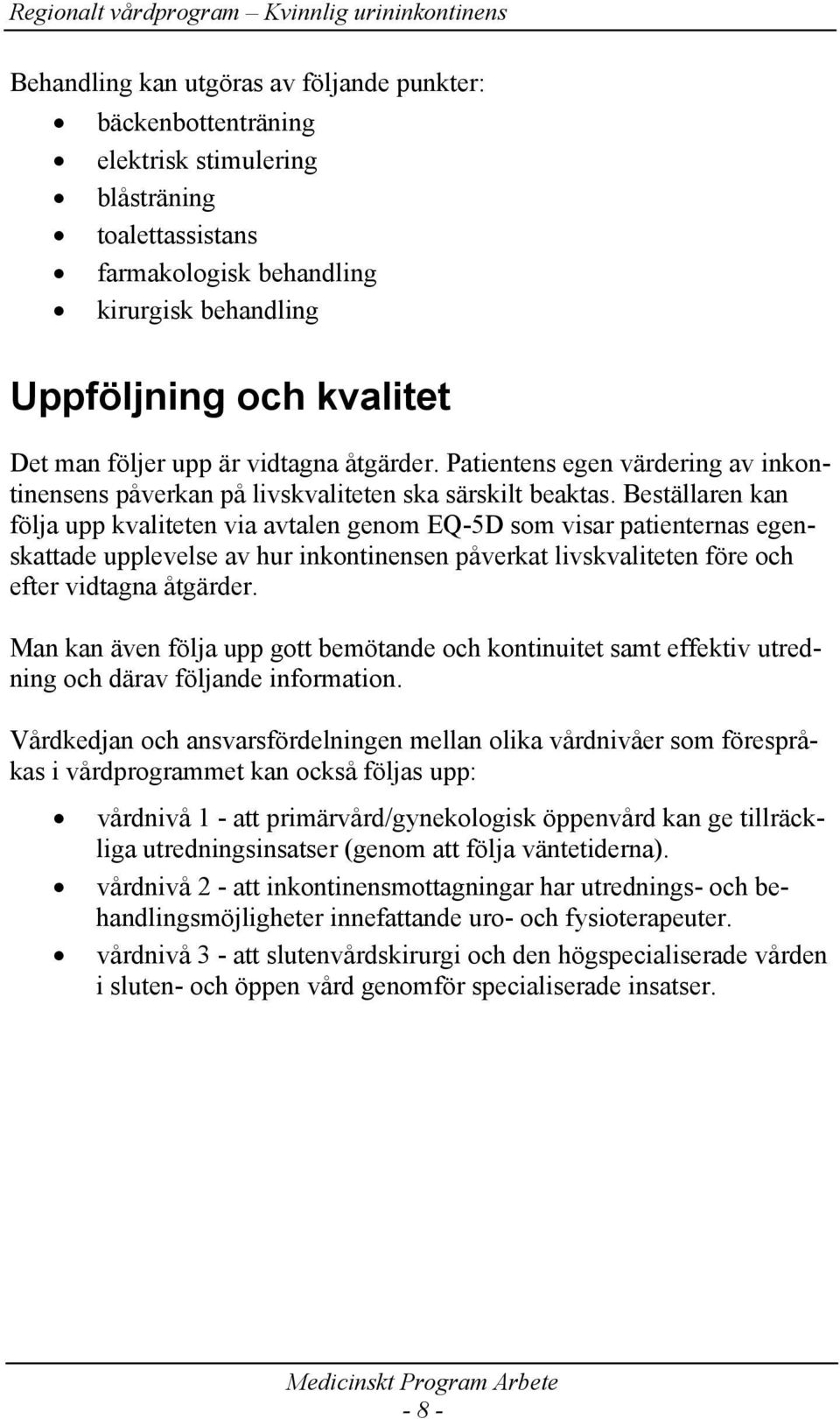 Beställaren kan följa upp kvaliteten via avtalen genom EQ-5D som visar patienternas egenskattade upplevelse av hur inkontinensen påverkat livskvaliteten före och efter vidtagna åtgärder.