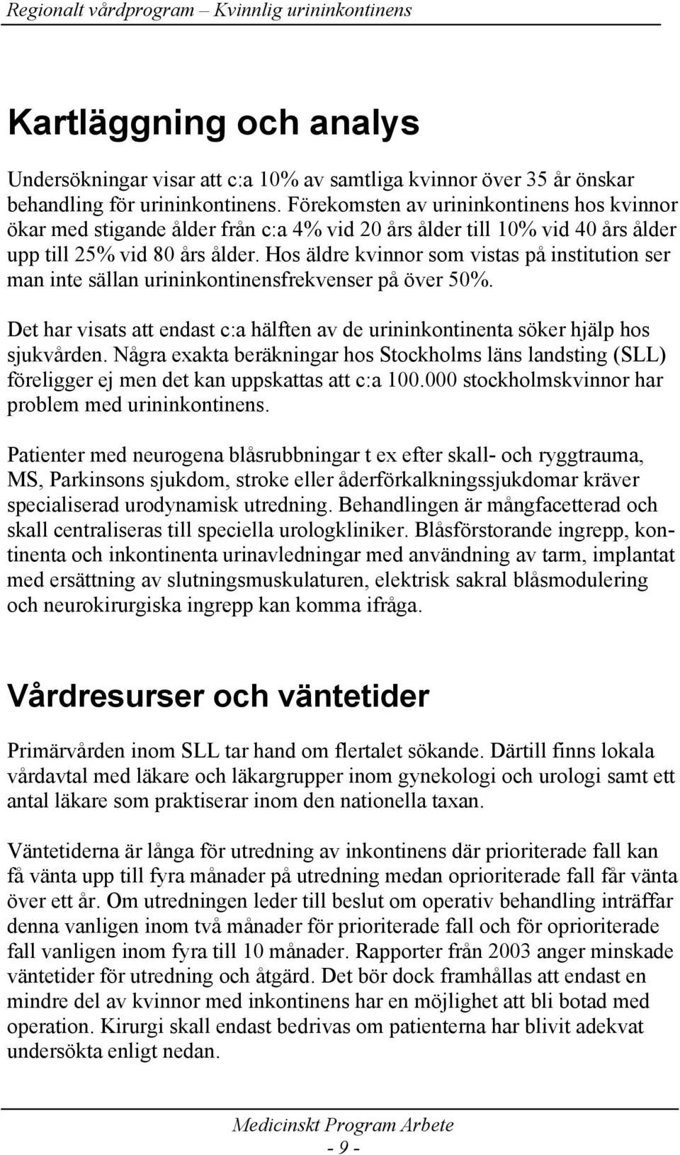 Hos äldre kvinnor som vistas på institution ser man inte sällan urininkontinensfrekvenser på över 50%. Det har visats att endast c:a hälften av de urininkontinenta söker hjälp hos sjukvården.