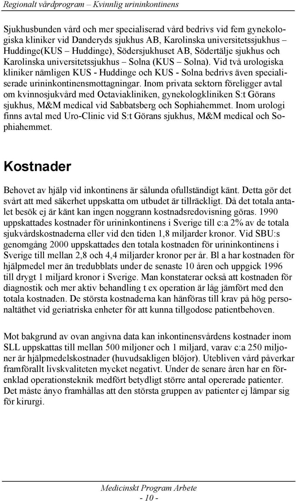 Inom privata sektorn föreligger avtal om kvinnosjukvård med Octaviakliniken, gynekologkliniken S:t Görans sjukhus, M&M medical vid Sabbatsberg och Sophiahemmet.