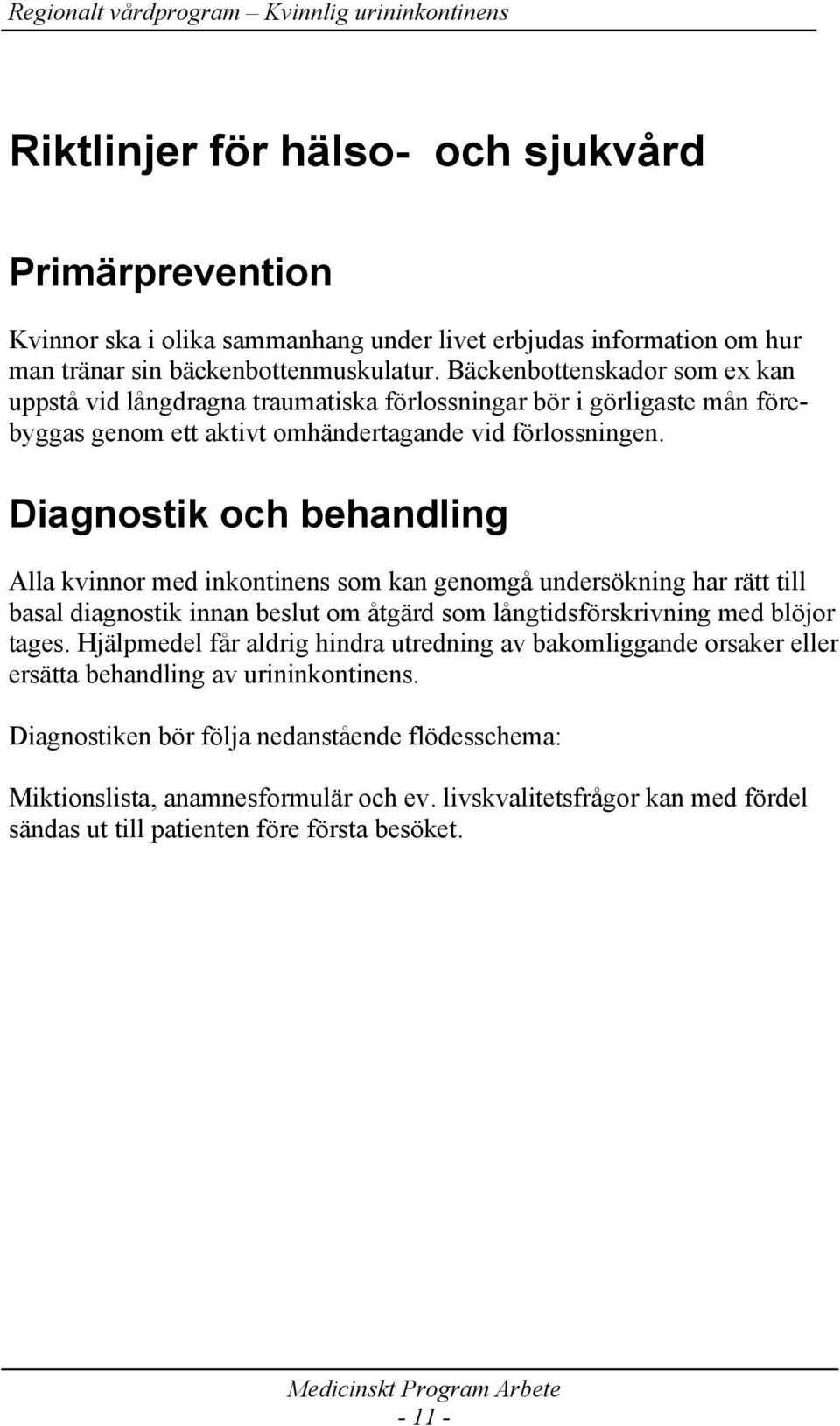 Diagnostik och behandling Alla kvinnor med inkontinens som kan genomgå undersökning har rätt till basal diagnostik innan beslut om åtgärd som långtidsförskrivning med blöjor tages.