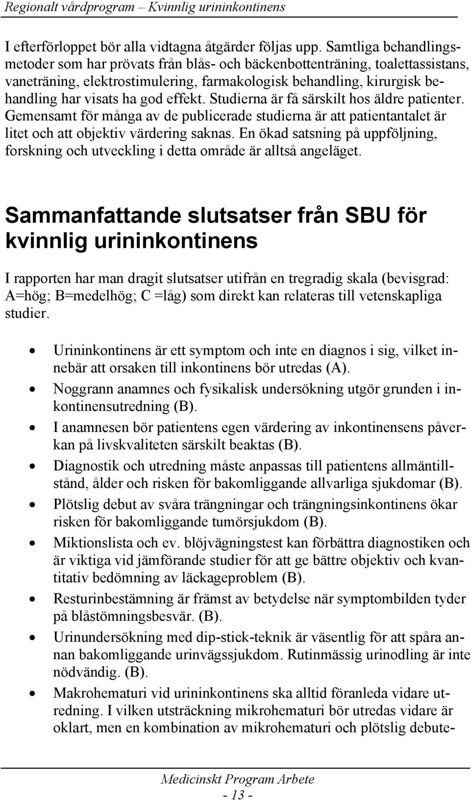 effekt. Studierna är få särskilt hos äldre patienter. Gemensamt för många av de publicerade studierna är att patientantalet är litet och att objektiv värdering saknas.