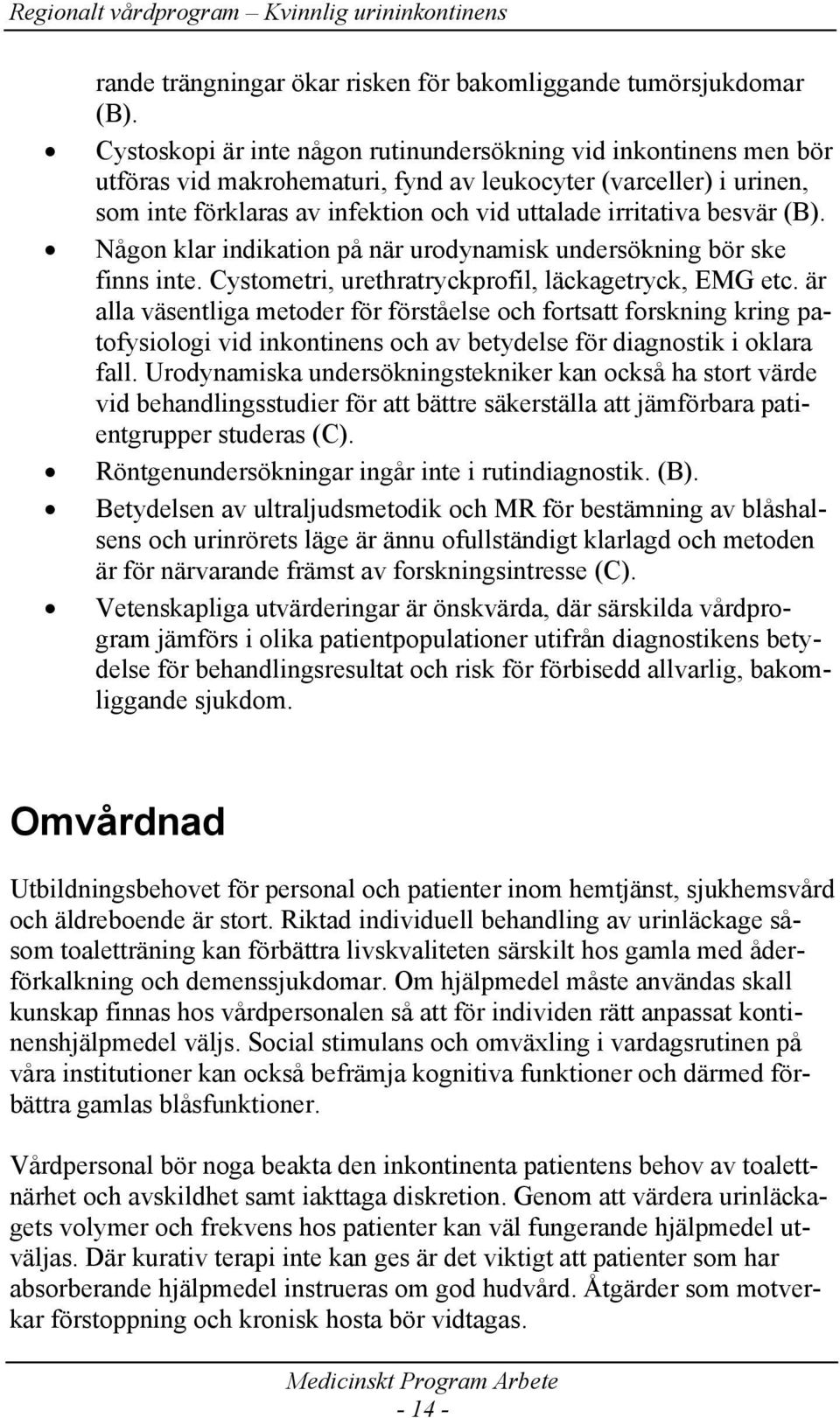 besvär (B). Någon klar indikation på när urodynamisk undersökning bör ske finns inte. Cystometri, urethratryckprofil, läckagetryck, EMG etc.