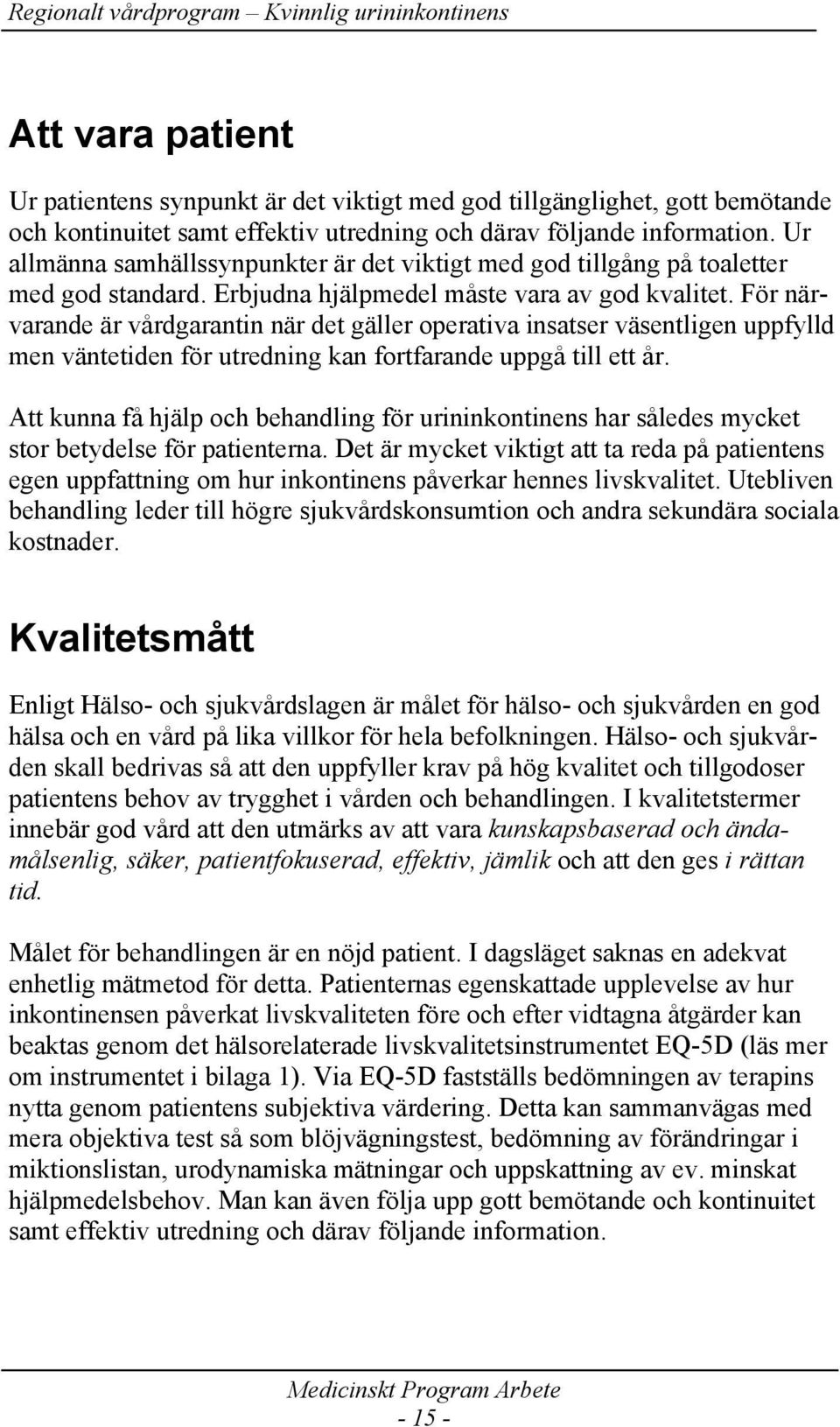 För närvarande är vårdgarantin när det gäller operativa insatser väsentligen uppfylld men väntetiden för utredning kan fortfarande uppgå till ett år.