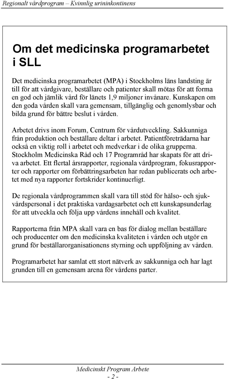 Arbetet drivs inom Forum, Centrum för vårdutveckling. Sakkunniga från produktion och beställare deltar i arbetet.