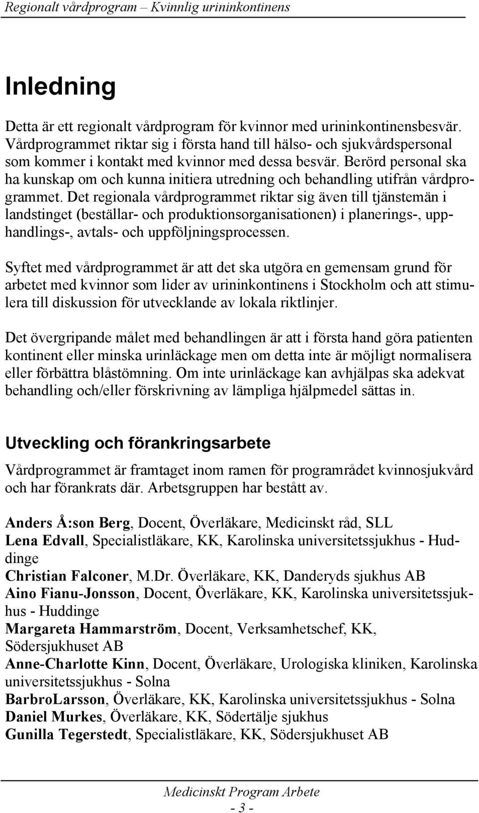 Berörd personal ska ha kunskap om och kunna initiera utredning och behandling utifrån vårdprogrammet.