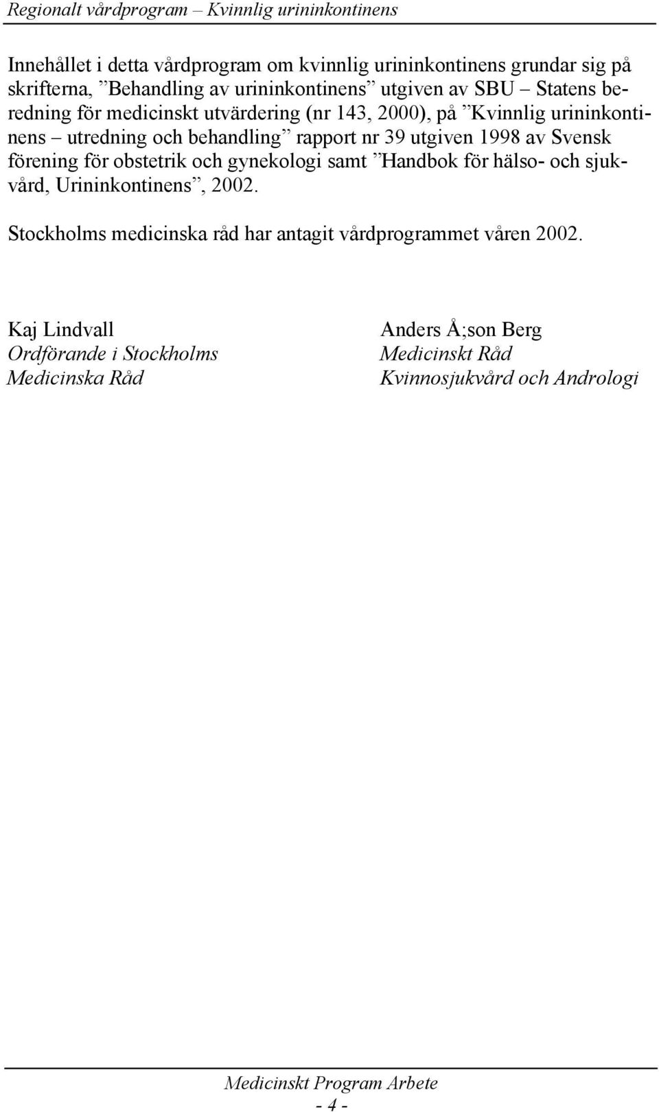 Svensk förening för obstetrik och gynekologi samt Handbok för hälso- och sjukvård, Urininkontinens, 2002.