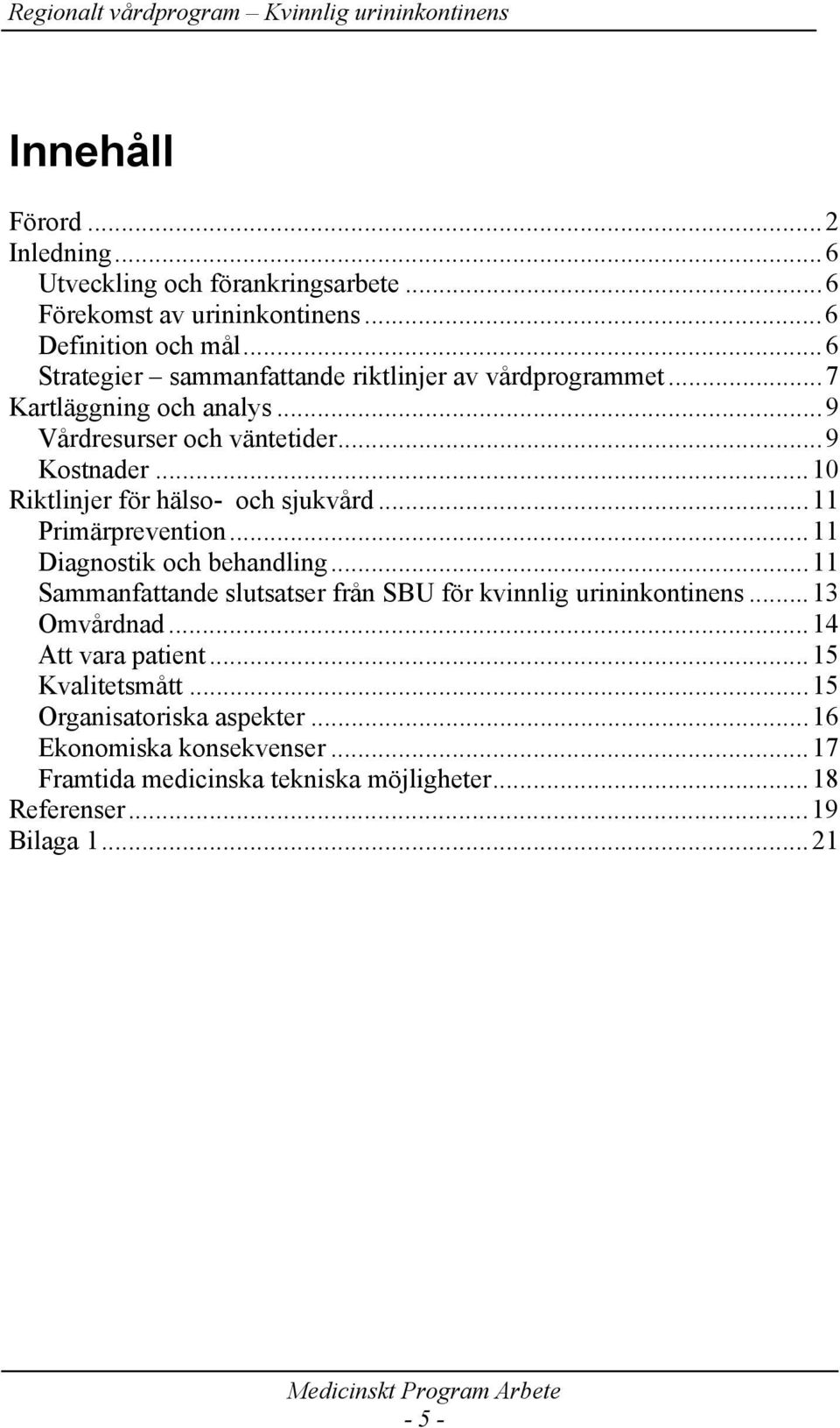 ..10 Riktlinjer för hälso- och sjukvård...11 Primärprevention...11 Diagnostik och behandling.
