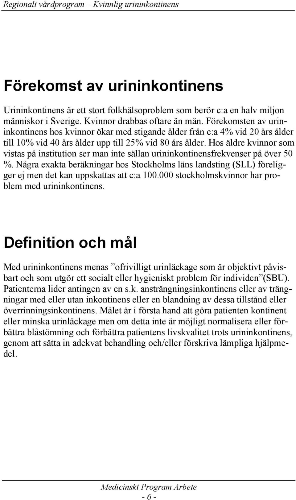 Hos äldre kvinnor som vistas på institution ser man inte sällan urininkontinensfrekvenser på över 50 %.
