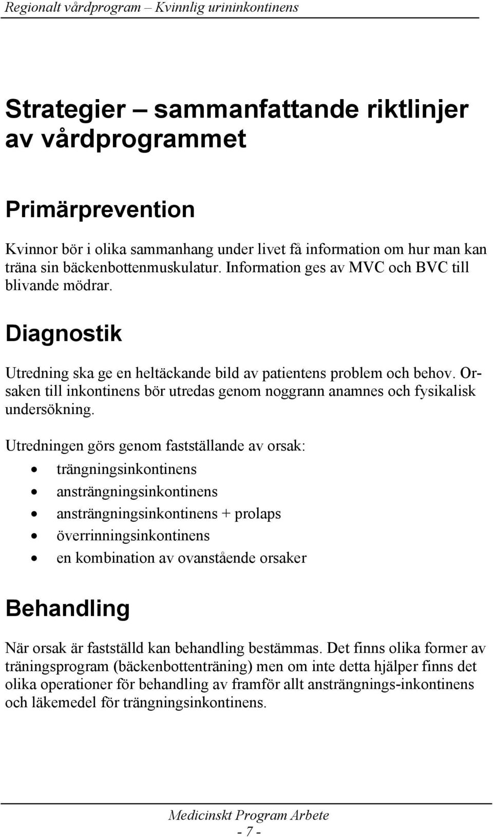 Orsaken till inkontinens bör utredas genom noggrann anamnes och fysikalisk undersökning.