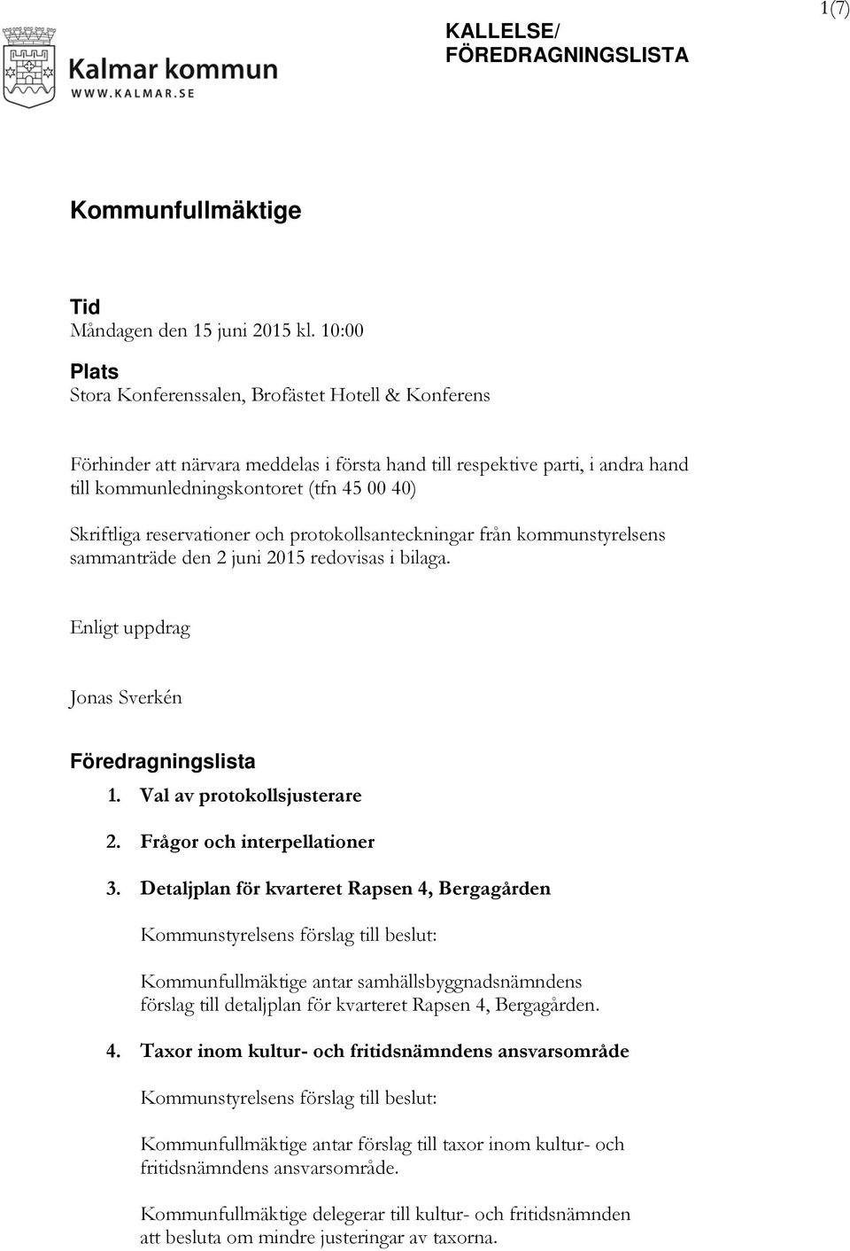 reservationer och protokollsanteckningar från kommunstyrelsens sammanträde den 2 juni 2015 redovisas i bilaga. Enligt uppdrag Jonas Sverkén Föredragningslista 1. Val av protokollsjusterare 2.