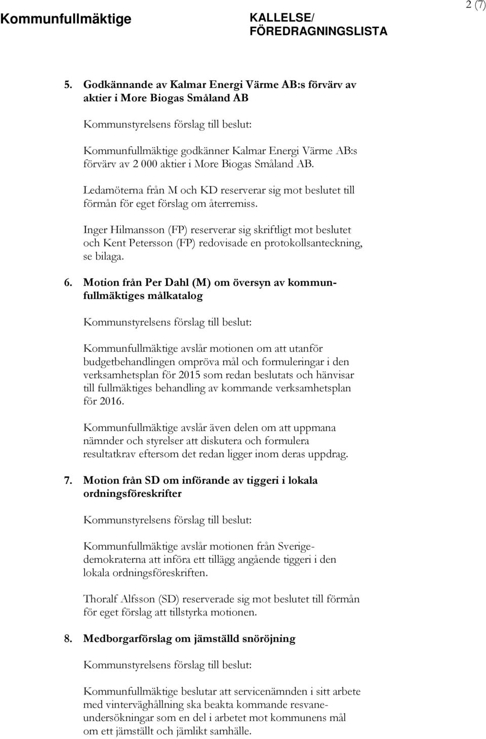 Inger Hilmansson (FP) reserverar sig skriftligt mot beslutet och Kent Petersson (FP) redovisade en protokollsanteckning, se bilaga. 6.
