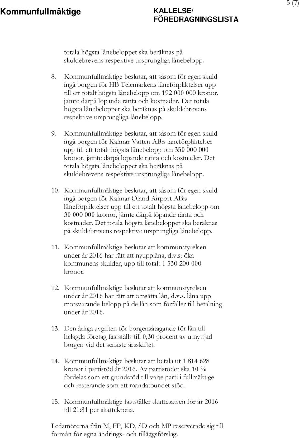 kostnader. Det totala högsta lånebeloppet ska beräknas på skuldebrevens respektive ursprungliga lånebelopp. 9.