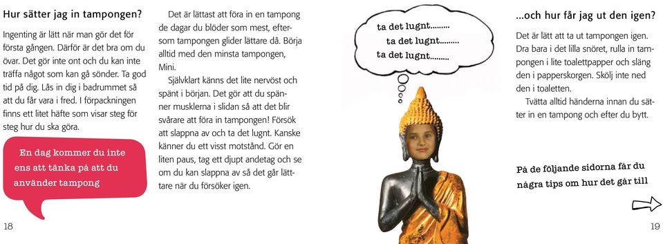 En dag kommer du inte ens att tänka på att du använder tampong Det är lättast att föra in en tampong de dagar du blöder som mest, eftersom tampongen glider lättare då.