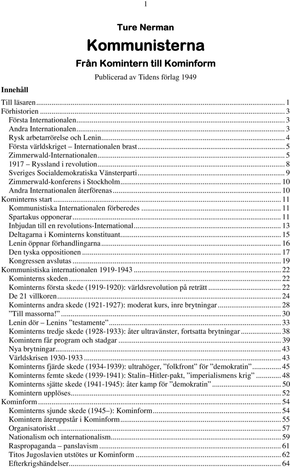 .. 9 Zimmerwald-konferens i Stockholm... 10 Andra Internationalen återförenas... 10 Kominterns start... 11 Kommunistiska Internationalen förberedes... 11 Spartakus opponerar.