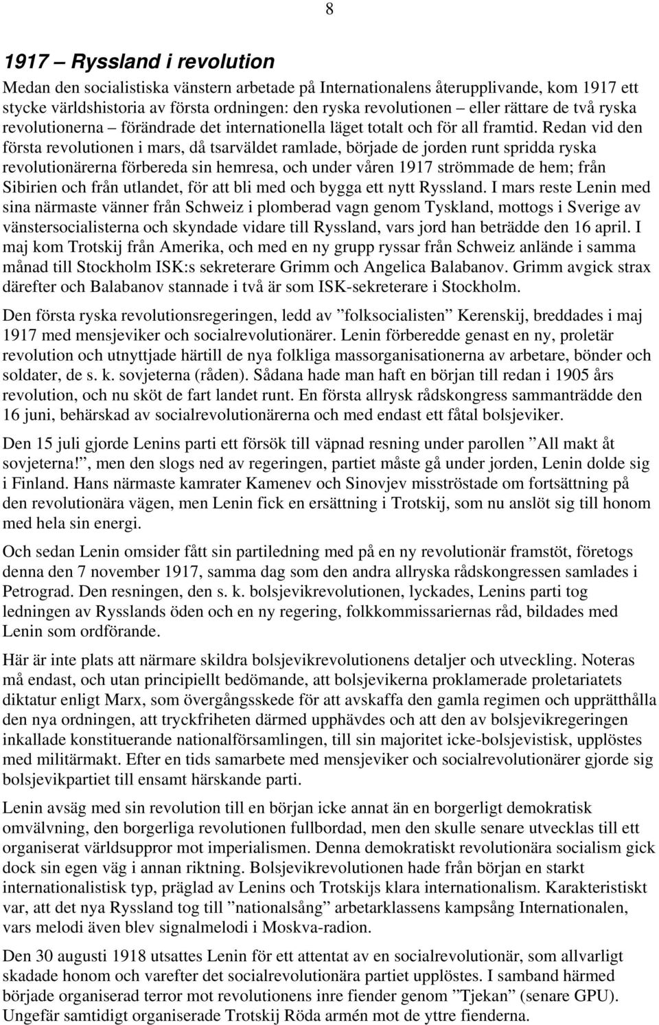 Redan vid den första revolutionen i mars, då tsarväldet ramlade, började de jorden runt spridda ryska revolutionärerna förbereda sin hemresa, och under våren 1917 strömmade de hem; från Sibirien och