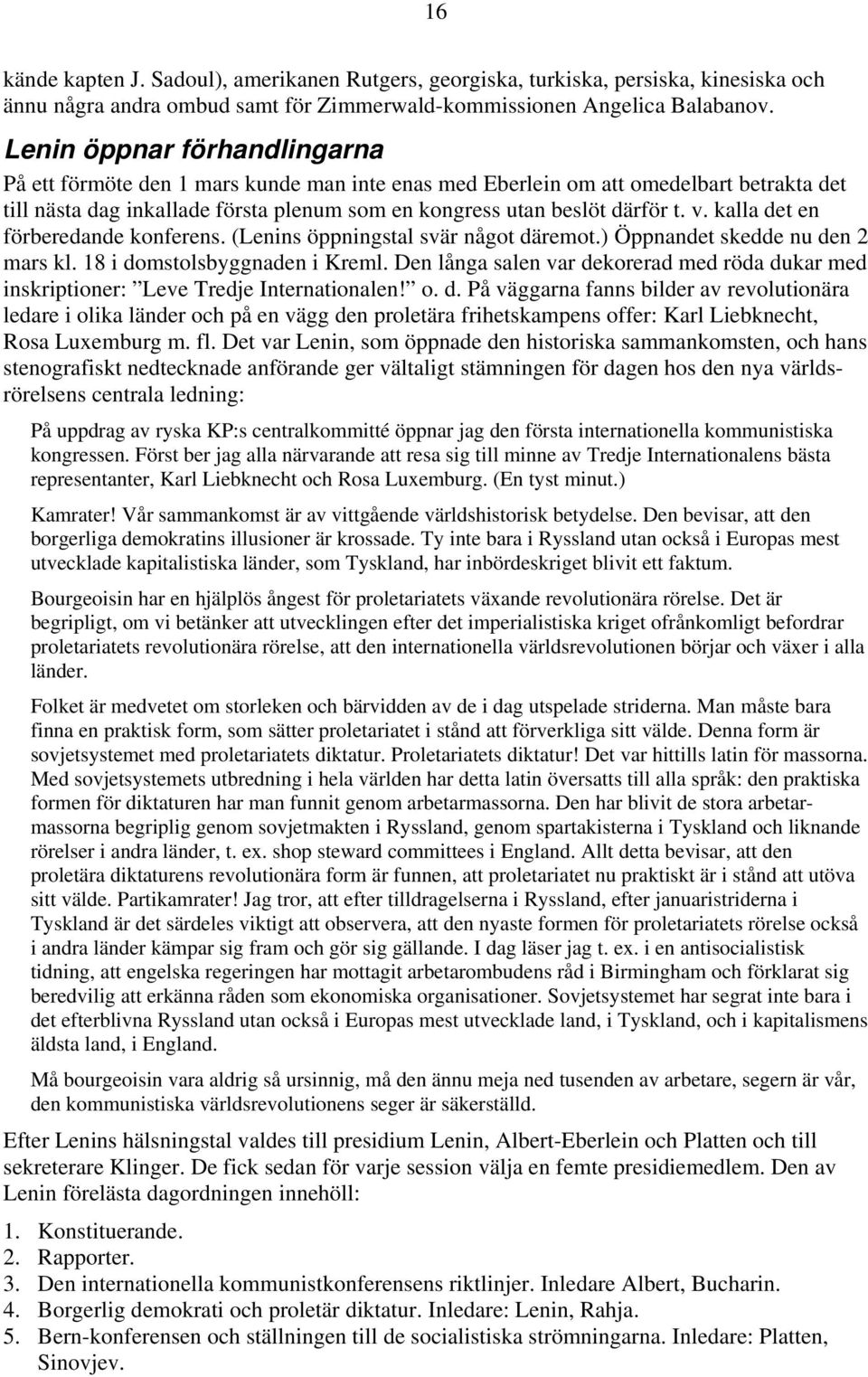 kalla det en förberedande konferens. (Lenins öppningstal svär något däremot.) Öppnandet skedde nu den 2 mars kl. 18 i domstolsbyggnaden i Kreml.