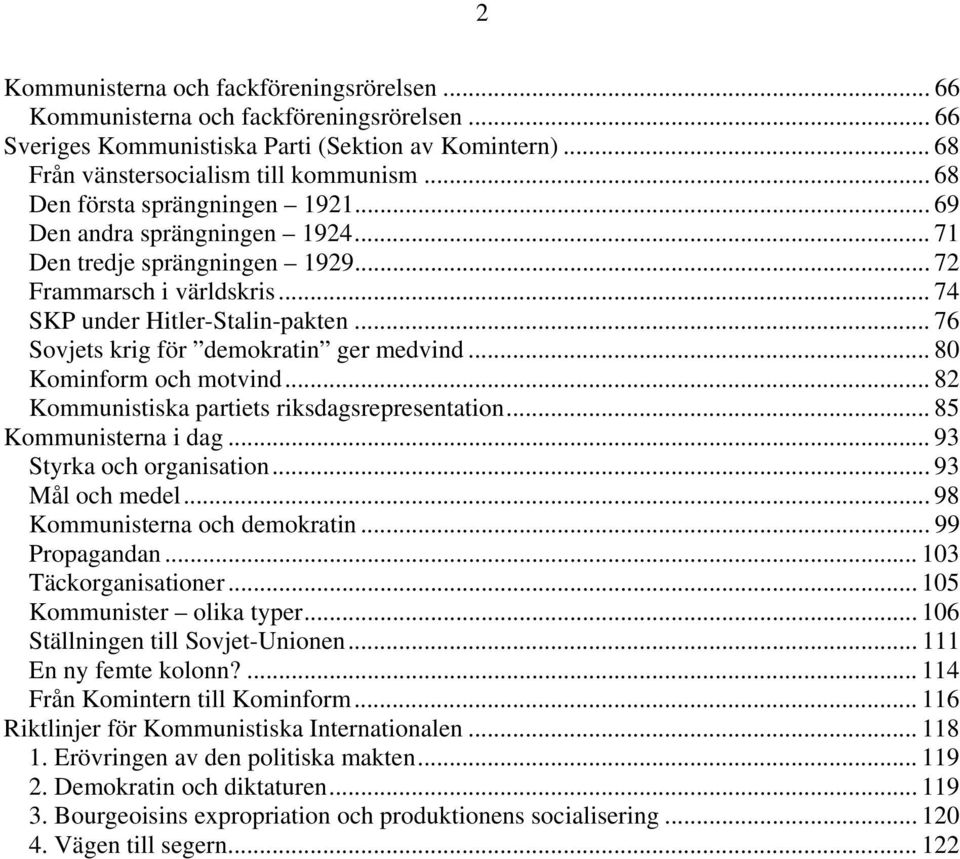 .. 76 Sovjets krig för demokratin ger medvind... 80 Kominform och motvind... 82 Kommunistiska partiets riksdagsrepresentation... 85 Kommunisterna i dag... 93 Styrka och organisation... 93 Mål och medel.