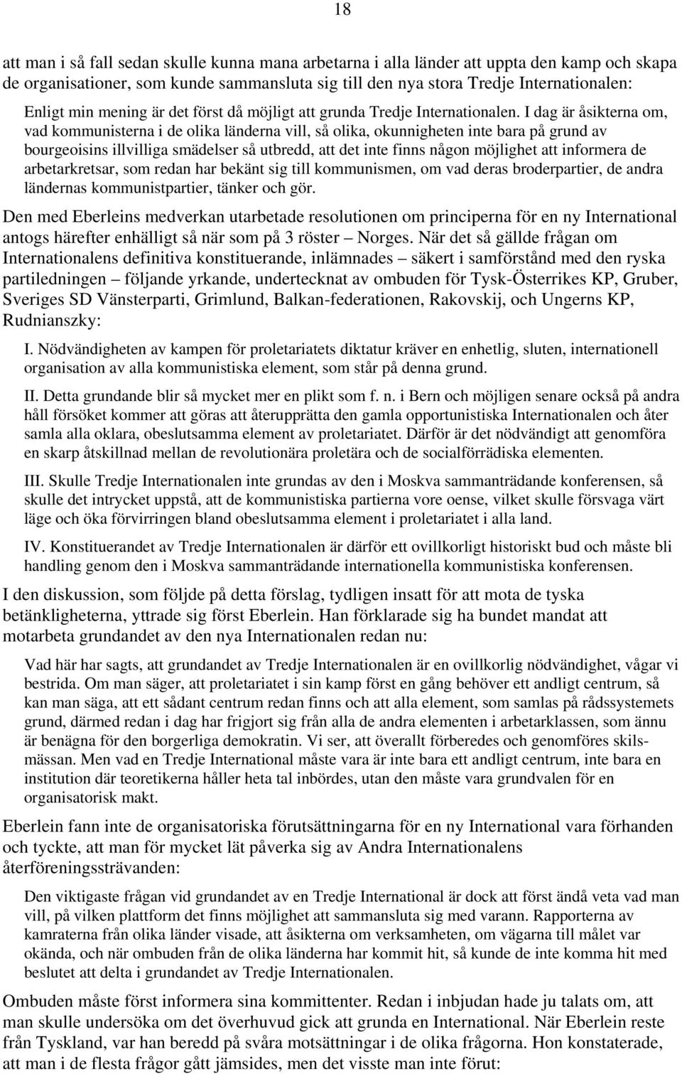 I dag är åsikterna om, vad kommunisterna i de olika länderna vill, så olika, okunnigheten inte bara på grund av bourgeoisins illvilliga smädelser så utbredd, att det inte finns någon möjlighet att