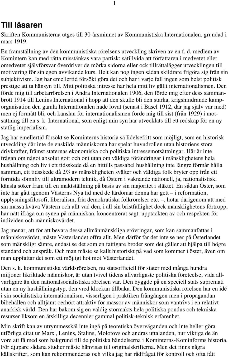 medlem av Komintern kan med rätta misstänkas vara partisk: såtillvida att författaren i medvetet eller omedvetet självförsvar överdriver de mörka sidorna eller ock tillrättalägger utvecklingen till