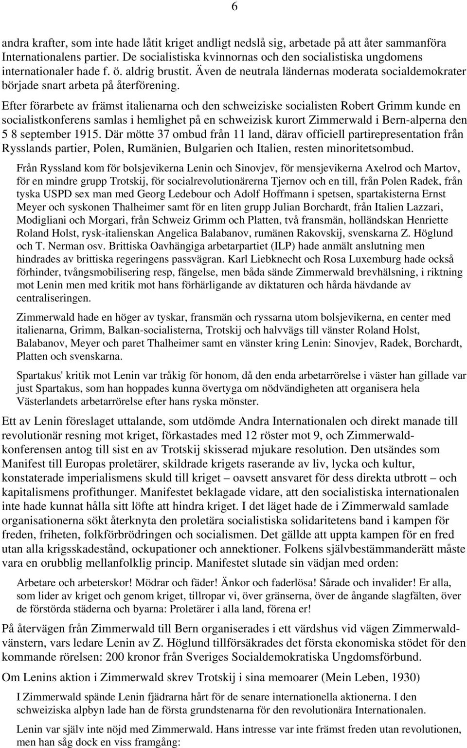 Efter förarbete av främst italienarna och den schweiziske socialisten Robert Grimm kunde en socialistkonferens samlas i hemlighet på en schweizisk kurort Zimmerwald i Bern-alperna den 5 8 september