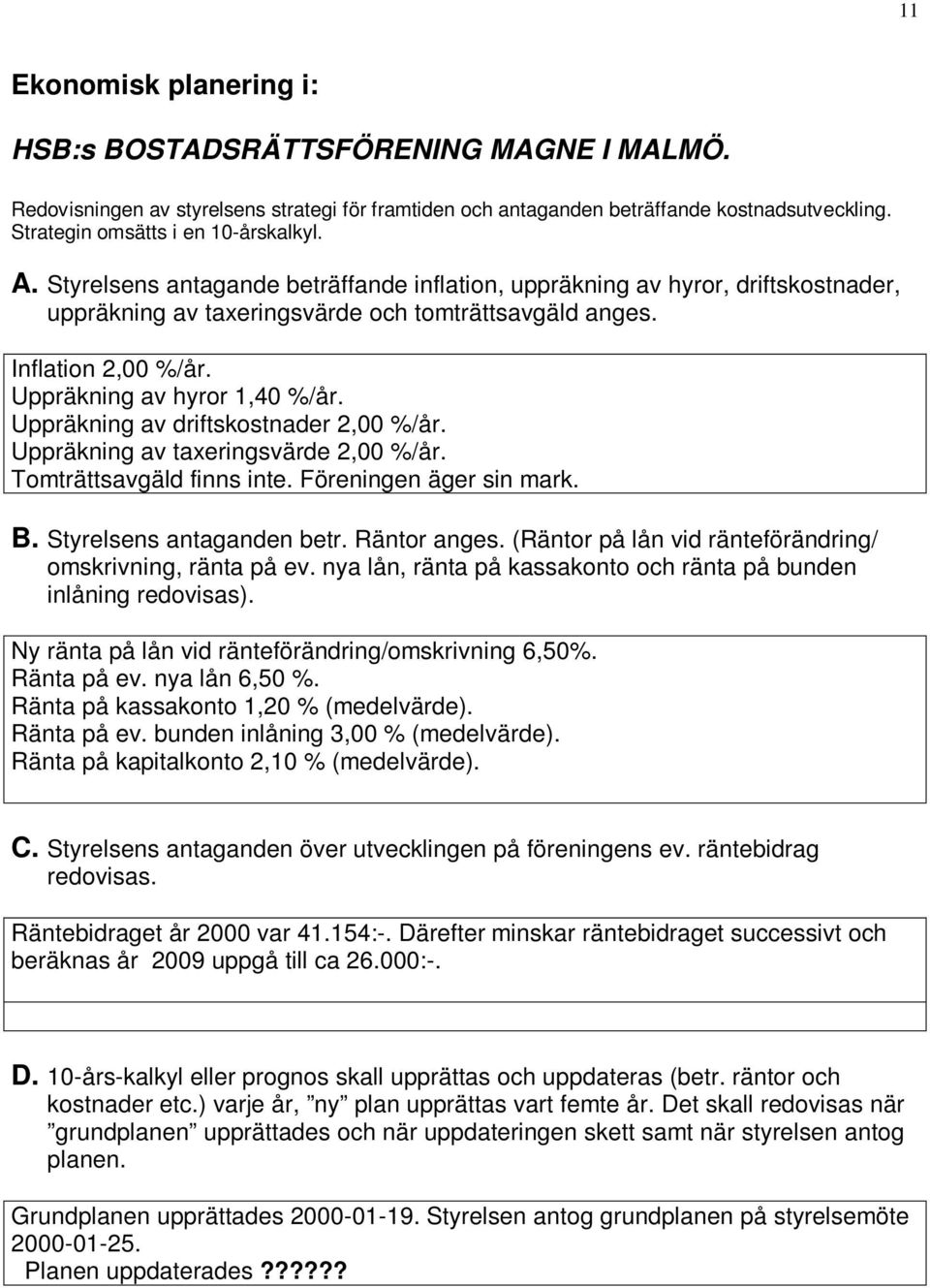 Uppräkning av driftskostnader 2,00 %/år. Uppräkning av taxeringsvärde 2,00 %/år. Tomträttsavgäld finns inte. Föreningen äger sin mark. B. Styrelsens antaganden betr. Räntor anges.