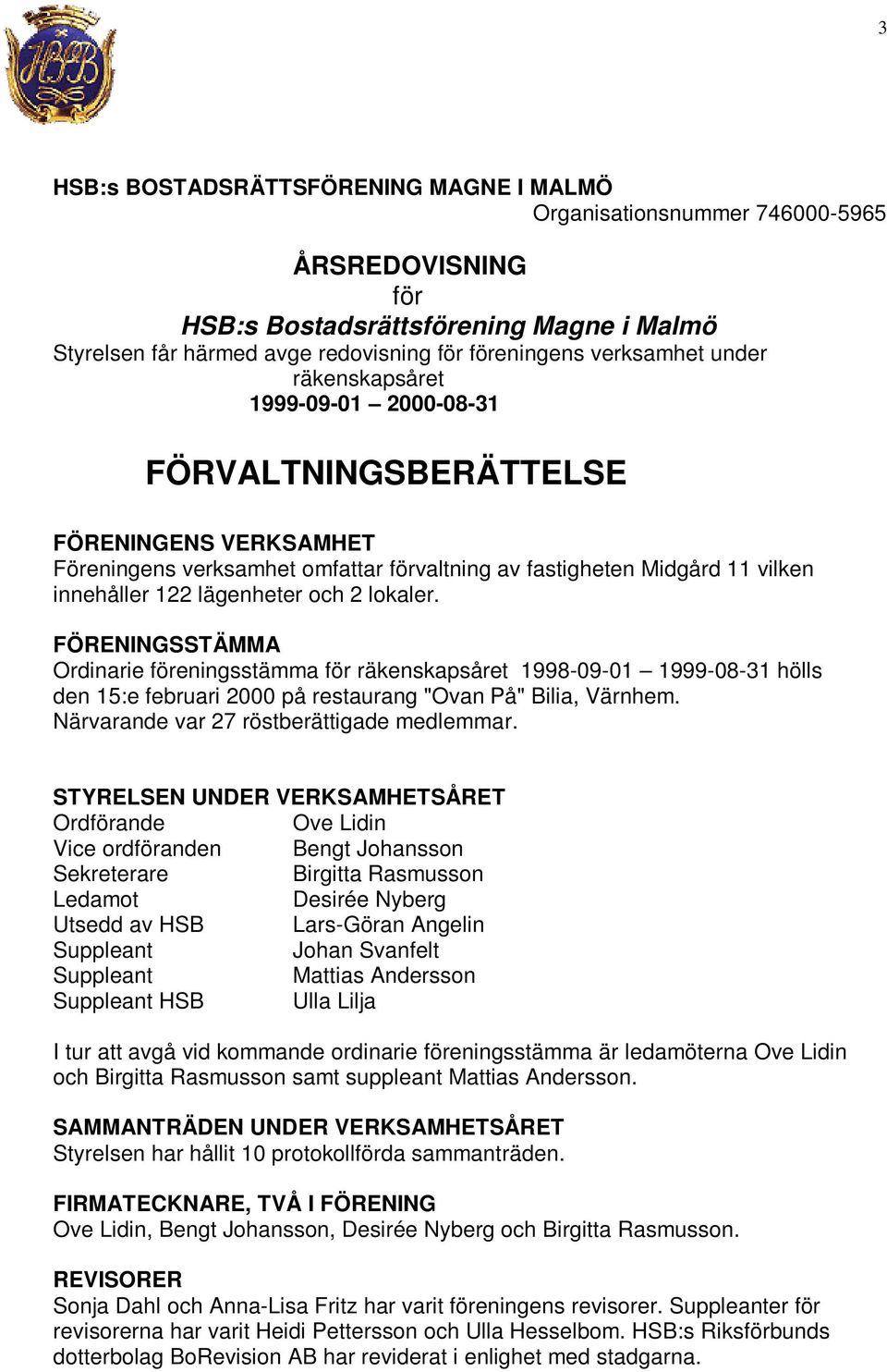 lokaler. FÖRENINGSSTÄMMA Ordinarie föreningsstämma för räkenskapsåret 1998-09-01 1999-08-31 hölls den 15:e februari 2000 på restaurang "Ovan På" Bilia, Värnhem.