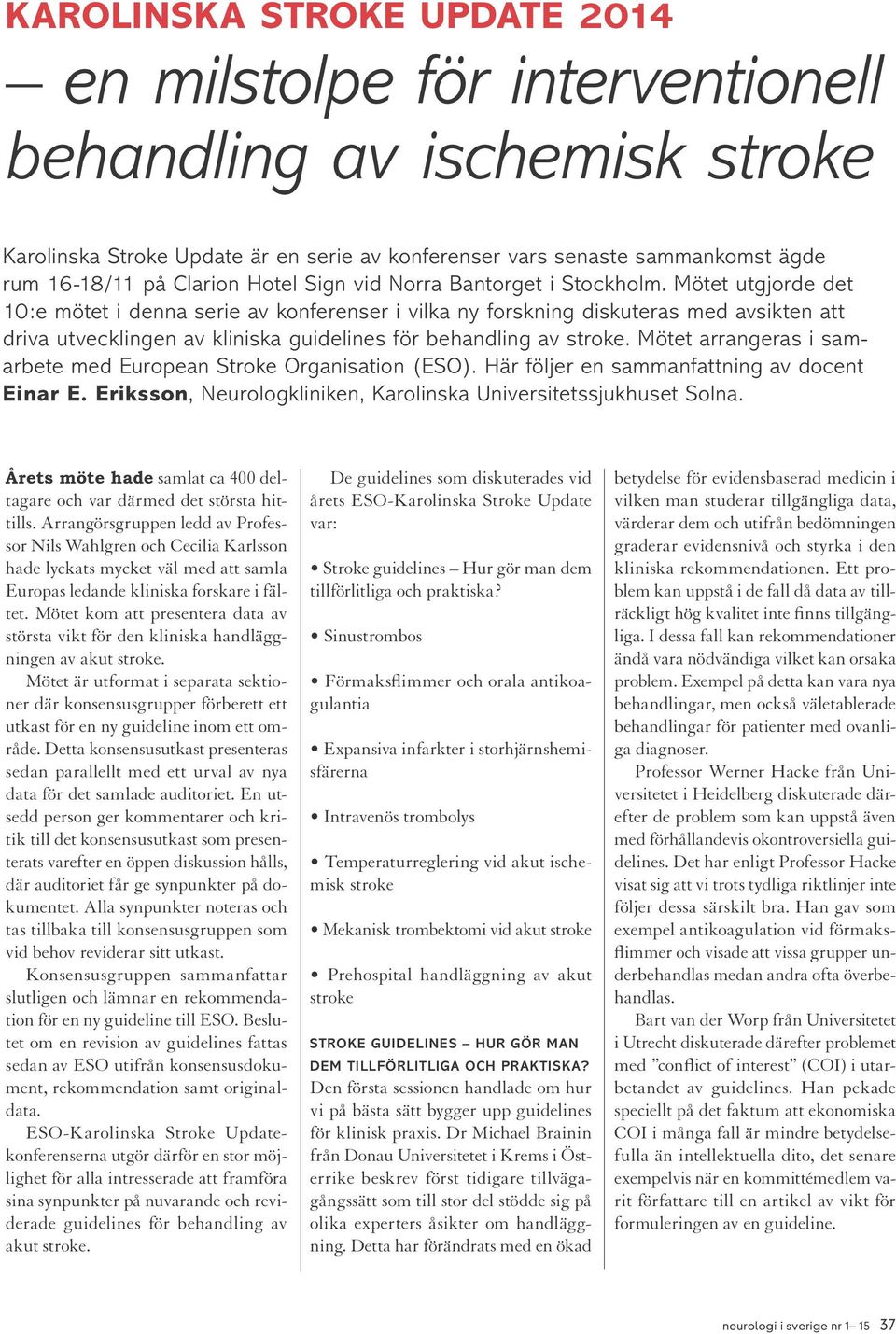 Mötet utgjorde det 10:e mötet i denna serie av konferenser i vilka ny forskning diskuteras med avsikten att driva utvecklingen av kliniska guidelines för behandling av stroke.