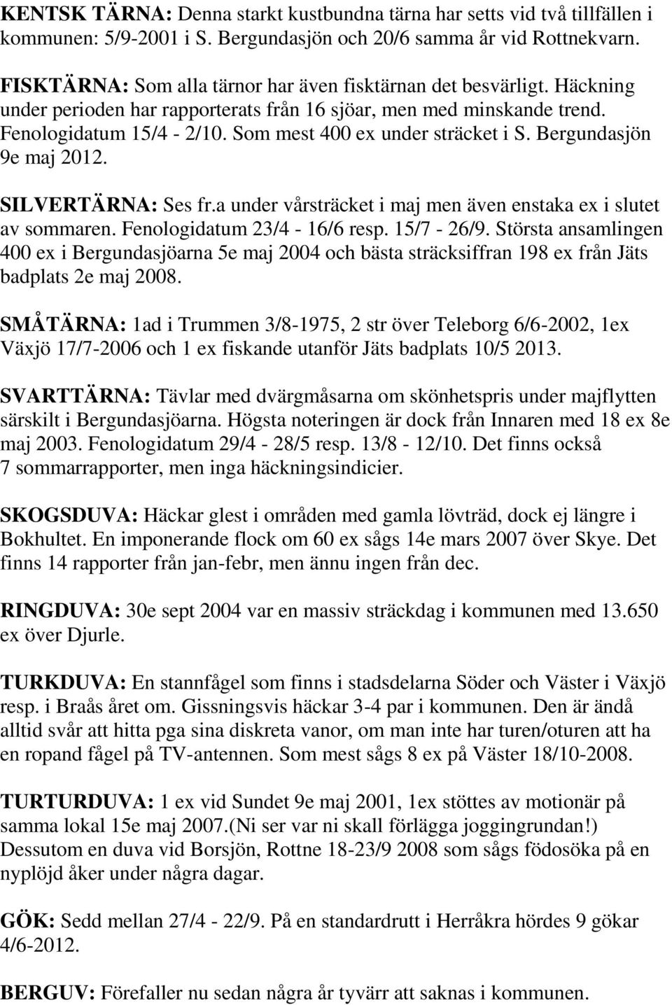 Som mest 400 ex under sträcket i S. Bergundasjön 9e maj 2012. SILVERTÄRNA: Ses fr.a under vårsträcket i maj men även enstaka ex i slutet av sommaren. Fenologidatum 23/4-16/6 resp. 15/7-26/9.