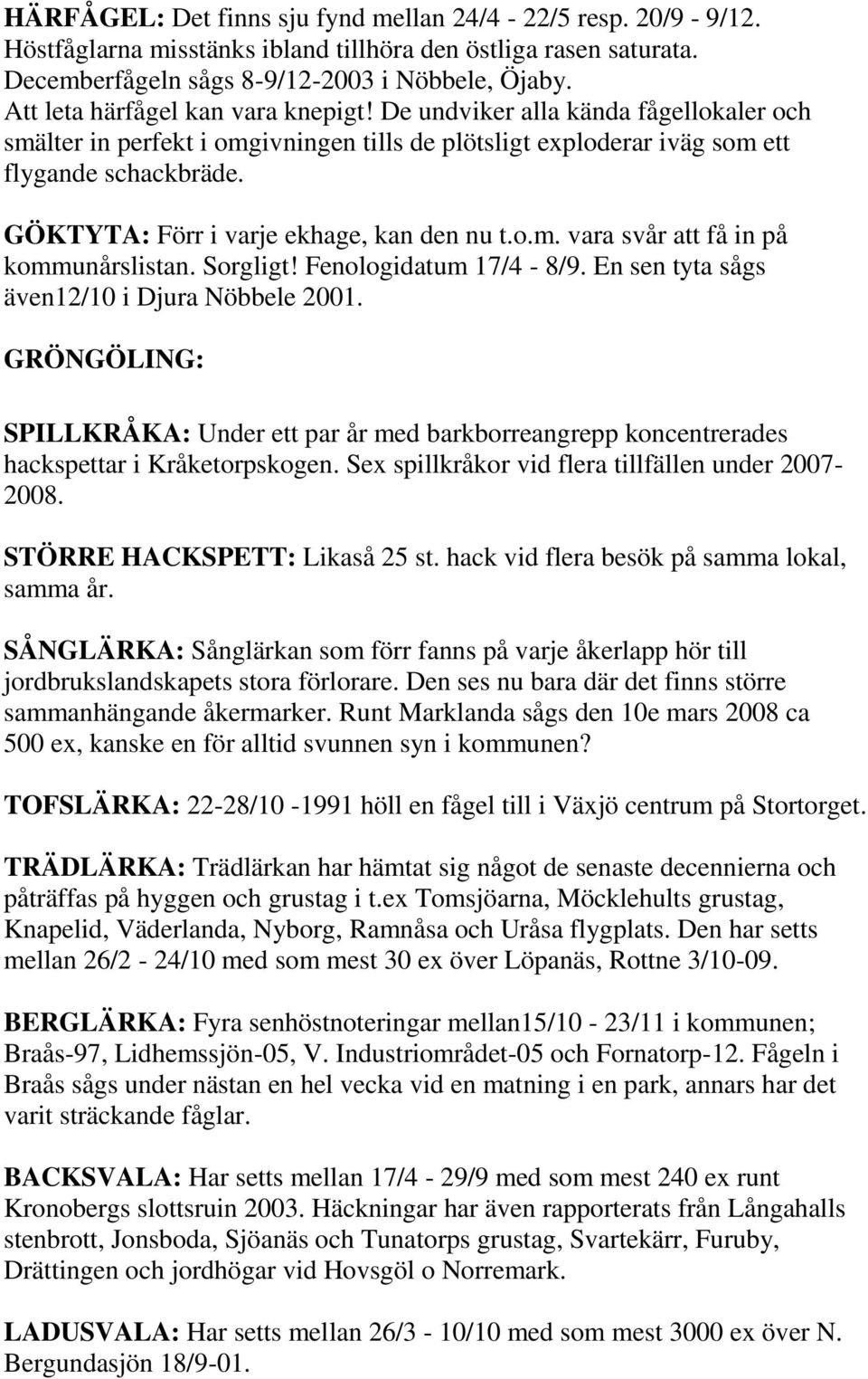 GÖKTYTA: Förr i varje ekhage, kan den nu t.o.m. vara svår att få in på kommunårslistan. Sorgligt! Fenologidatum 17/4-8/9. En sen tyta sågs även12/10 i Djura Nöbbele 2001.