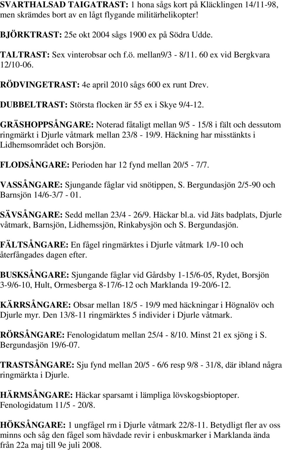 GRÄSHOPPSÅNGARE: Noterad fåtaligt mellan 9/5-15/8 i fält och dessutom ringmärkt i Djurle våtmark mellan 23/8-19/9. Häckning har misstänkts i Lidhemsområdet och Borsjön.