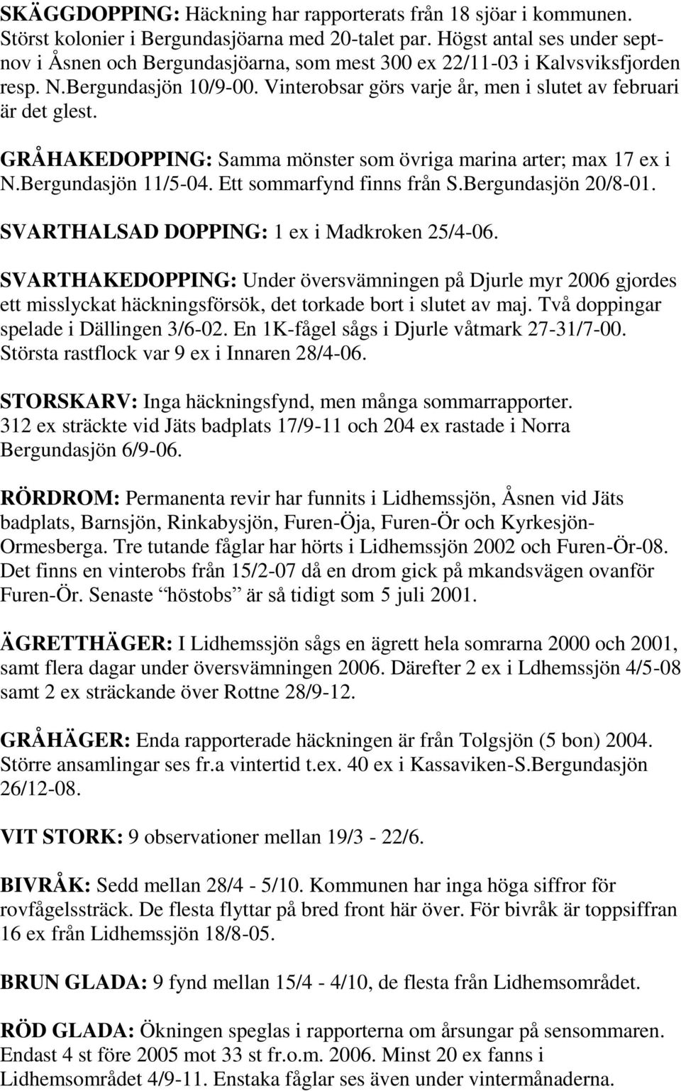 GRÅHAKEDOPPING: Samma mönster som övriga marina arter; max 17 ex i N.Bergundasjön 11/5-04. Ett sommarfynd finns från S.Bergundasjön 20/8-01. SVARTHALSAD DOPPING: 1 ex i Madkroken 25/4-06.