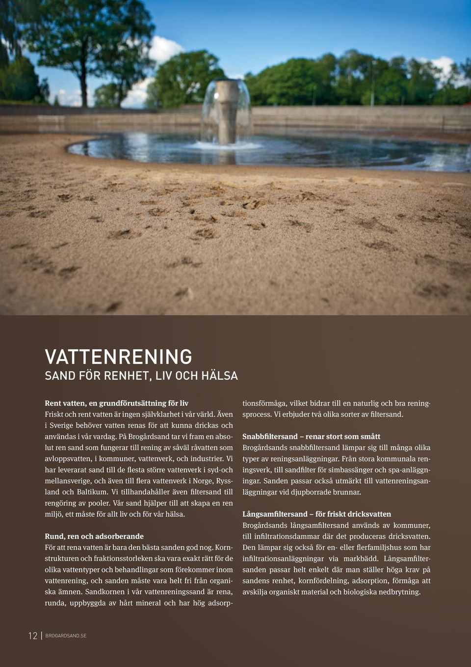 På Brogårdsand tar vi fram en absolut ren sand som fungerar till rening av såväl råvatten som avloppsvatten, i kommuner, vattenverk, och industrier.