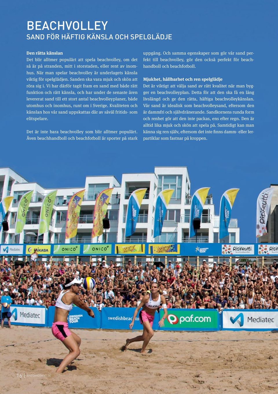 Vi har därför tagit fram en sand med både rätt funktion och rätt känsla, och har under de senaste åren levererat sand till ett stort antal beachvolleyplaner, både utomhus och inomhus, runt om i