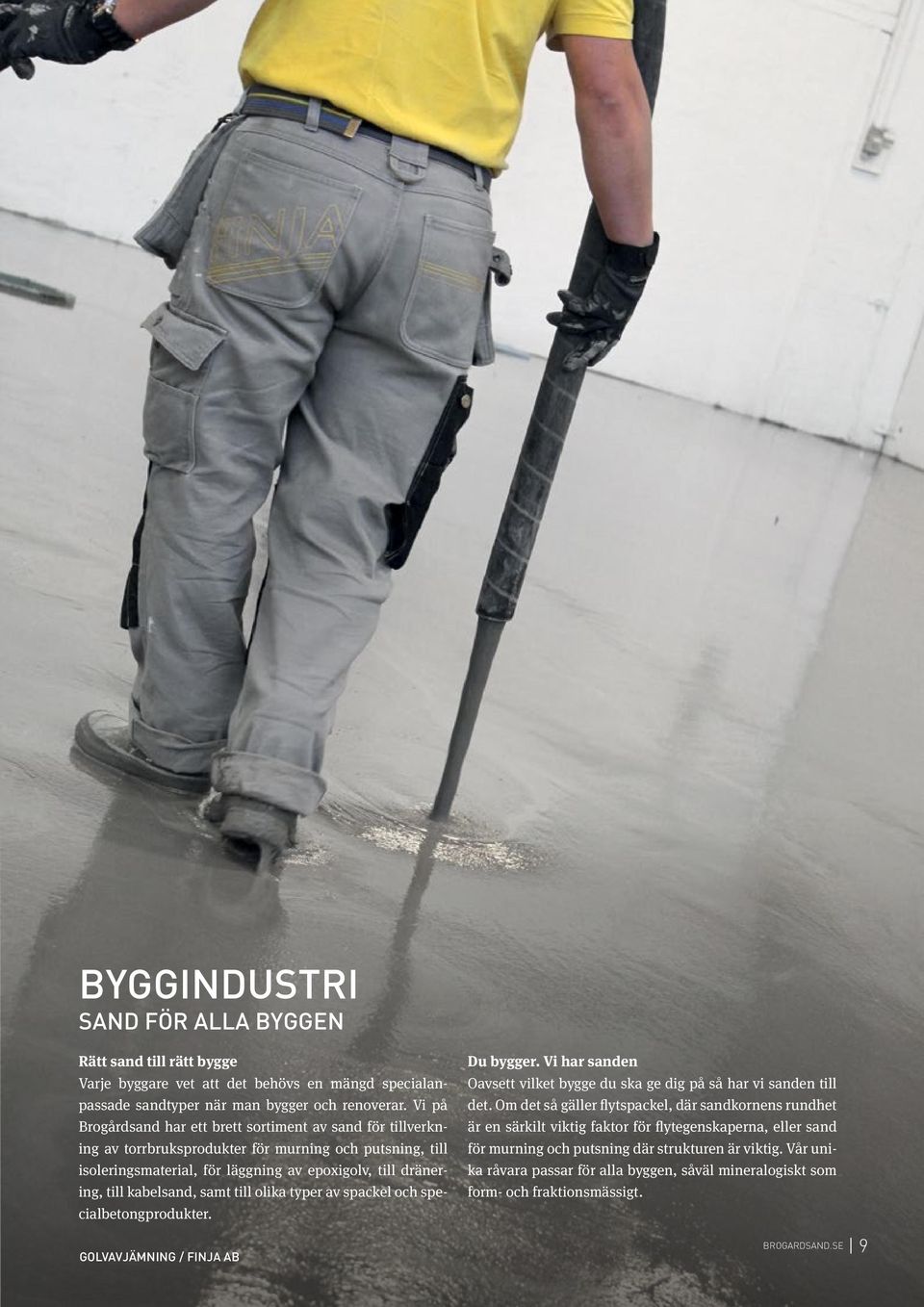 samt till olika typer av spackel och specialbetongprodukter. golvavjämning / Finja ab Du bygger. Vi har sanden Oavsett vilket bygge du ska ge dig på så har vi sanden till det.