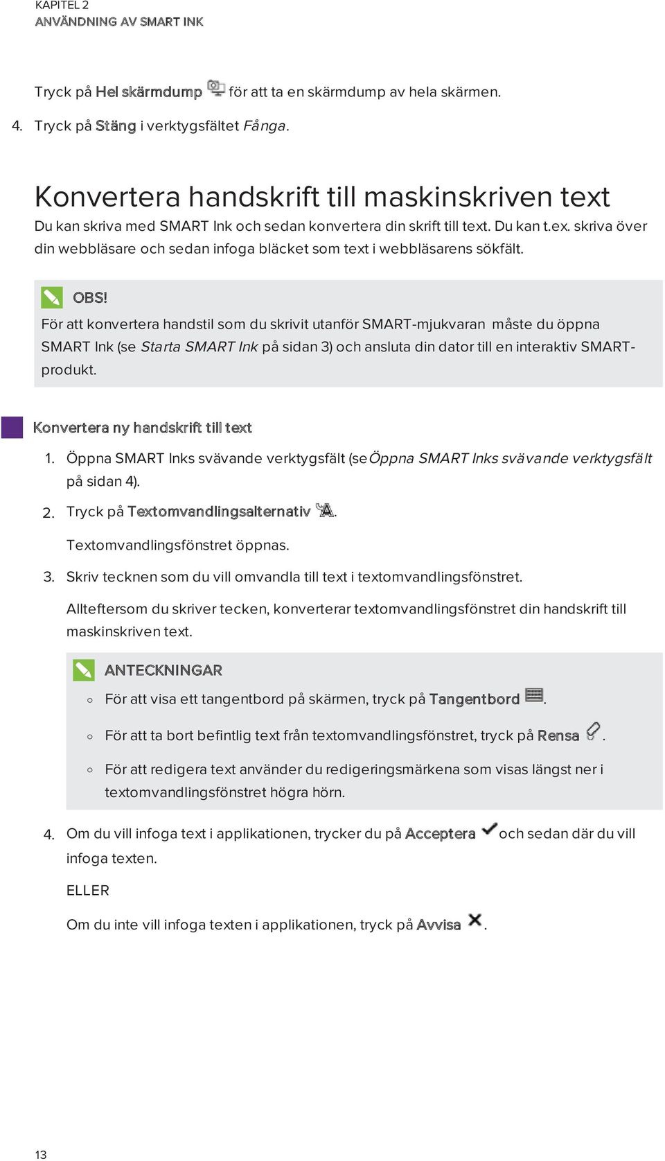 OBS! För att konvertera handstil som du skrivit utanför SMART-mjukvaran måste du öppna SMART Ink (se Starta SMART Ink på sidan 3) och ansluta din dator till en interaktiv SMARTprodukt.