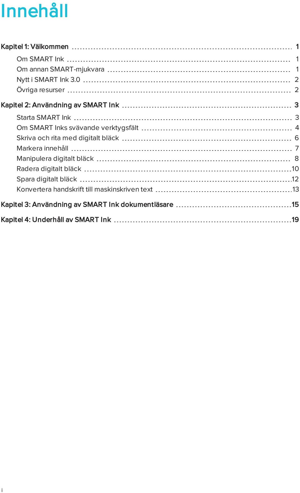 Skriva och rita med digitalt bläck 6 Markera innehåll 7 Manipulera digitalt bläck 8 Radera digitalt bläck 10 Spara