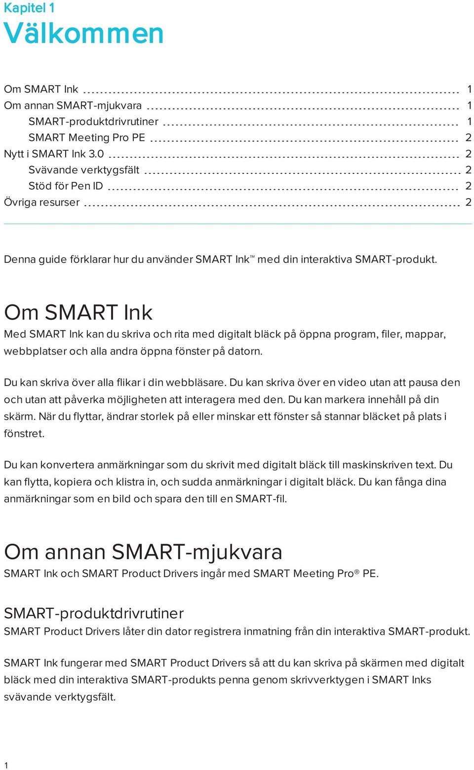 Om SMART Ink Med SMART Ink kan du skriva och rita med digitalt bläck på öppna program, filer, mappar, webbplatser och alla andra öppna fönster på datorn.