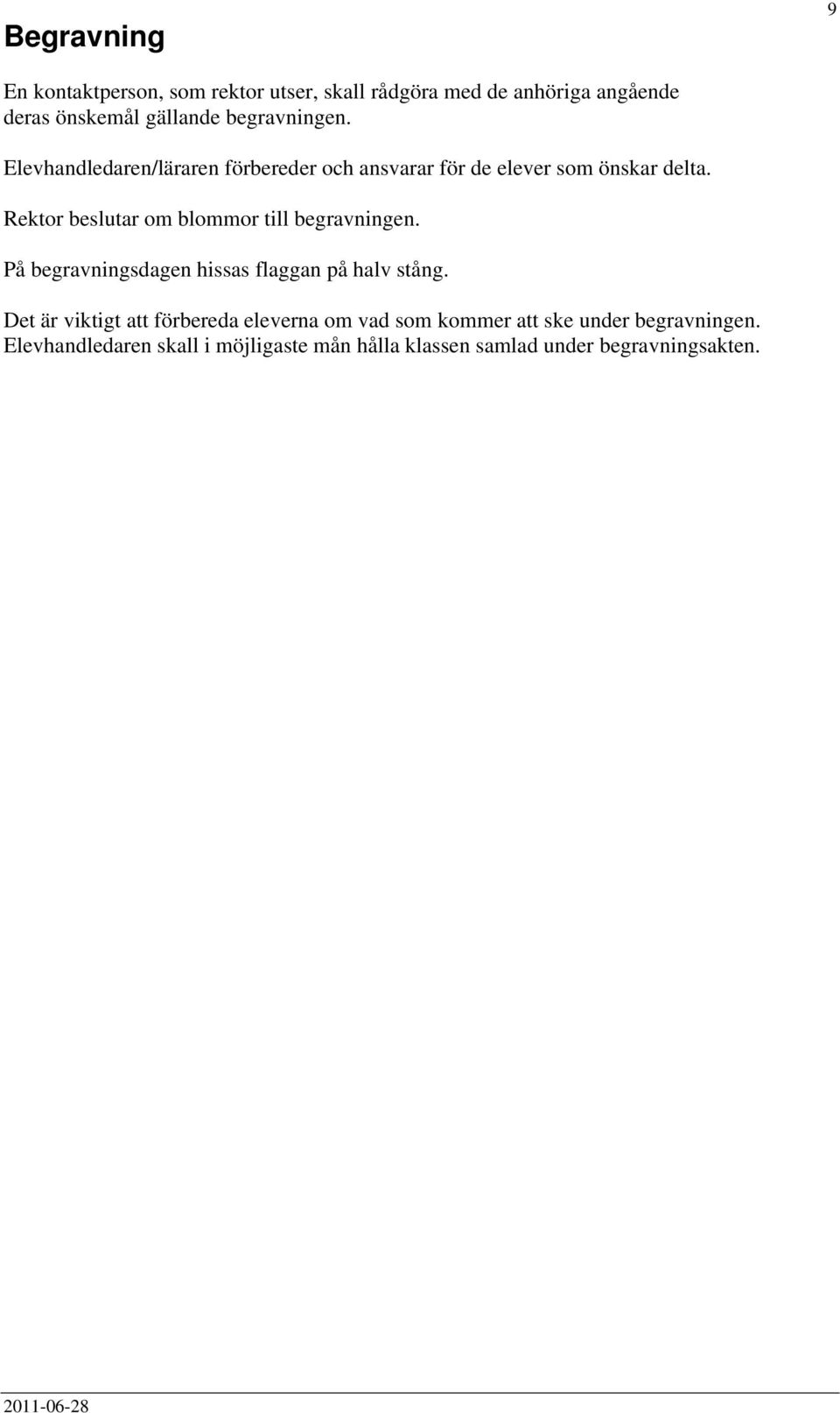 Rektor beslutar om blommor till begravningen. På begravningsdagen hissas flaggan på halv stång.